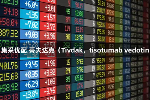 集采优配 蒂夫达克（Tivdak，tisotumab vedotin